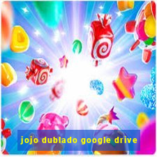 jojo dublado google drive