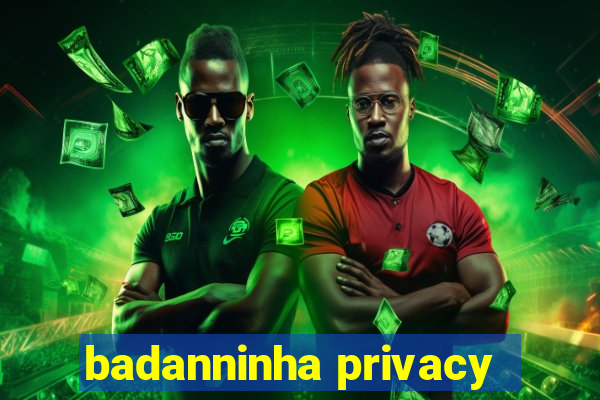 badanninha privacy