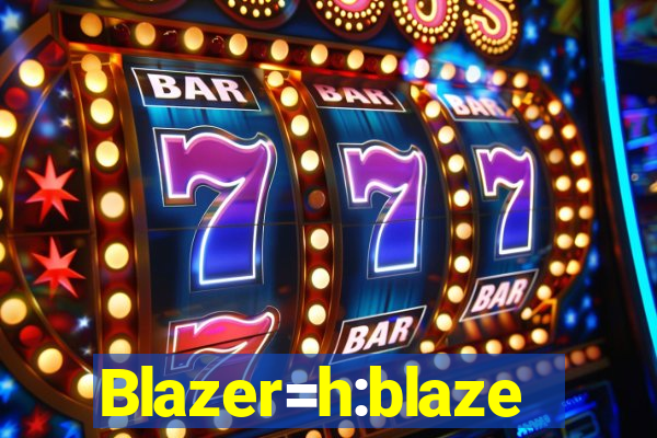 Blazer=h:blaze